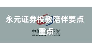 永元证券投教陪伴要点 重点