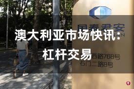 澳大利亚市场快讯：杠杆交易