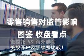 零售销售对监管影响图鉴 收盘看点