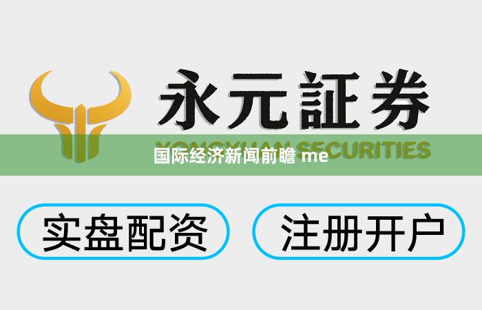 国际经济新闻前瞻 me