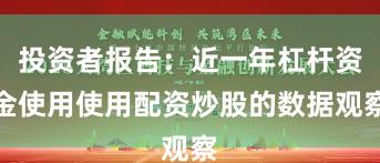 投资者报告：近一年杠杆资金使用使用配资炒股的数据观察