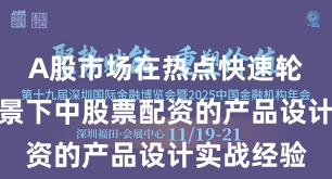 A股市场在热点快速轮动时期背景下中股票配资的产品设计实战经验