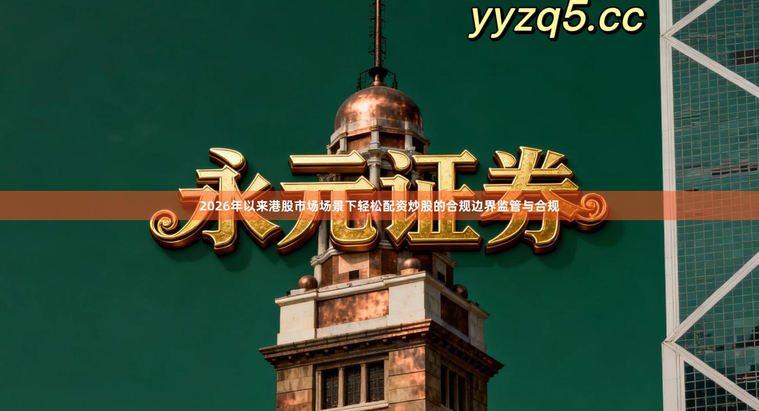 2026年以来港股市场场景下轻松配资炒股的合规边界监管与合规