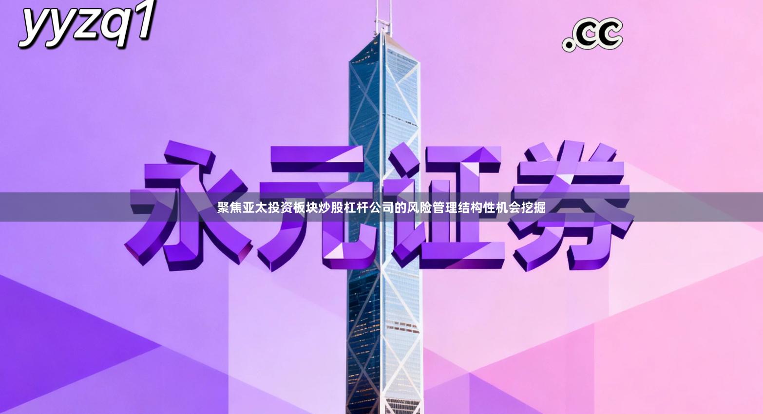 聚焦亚太投资板块炒股杠杆公司的风险管理结构性机会挖掘