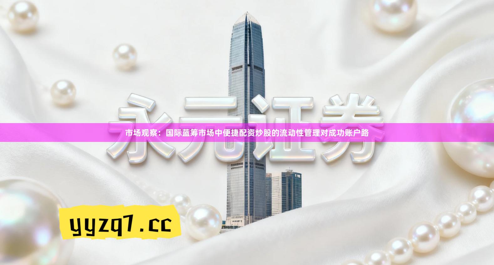 市场观察：国际蓝筹市场中便捷配资炒股的流动性管理对成功账户路