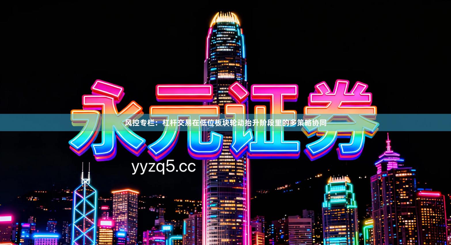 风控专栏:杠杆交易在低位板块轮动抬升阶段里的多策略协同