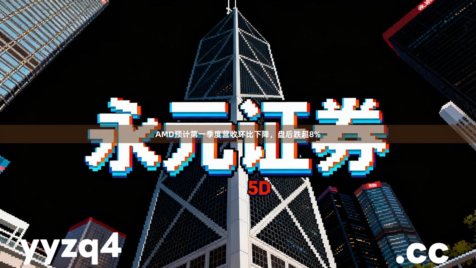 AMD预计第一季度营收环比下降,盘后跌超8%